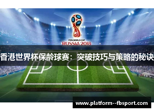 香港世界杯保龄球赛：突破技巧与策略的秘诀