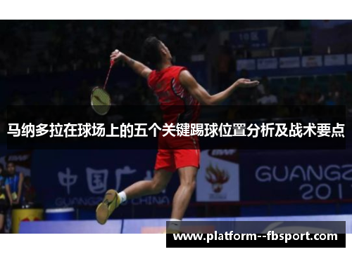 马纳多拉在球场上的五个关键踢球位置分析及战术要点