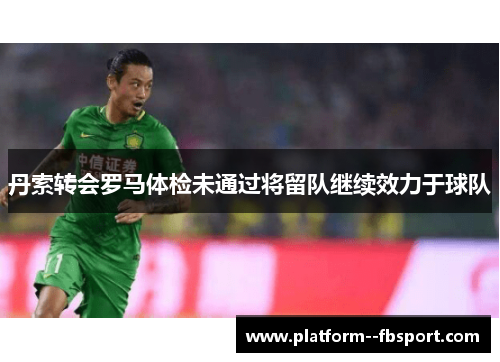 丹索转会罗马体检未通过将留队继续效力于球队